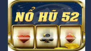 Nổ hũ 52 chơi game trúng ngay tiền tỷ trong nháy mắt